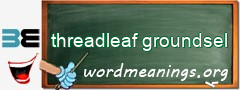 WordMeaning blackboard for threadleaf groundsel